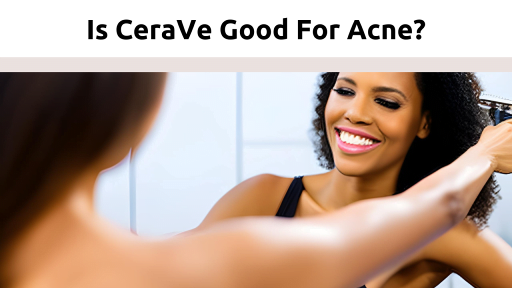 Is Cerave Good For Acne Pindigest