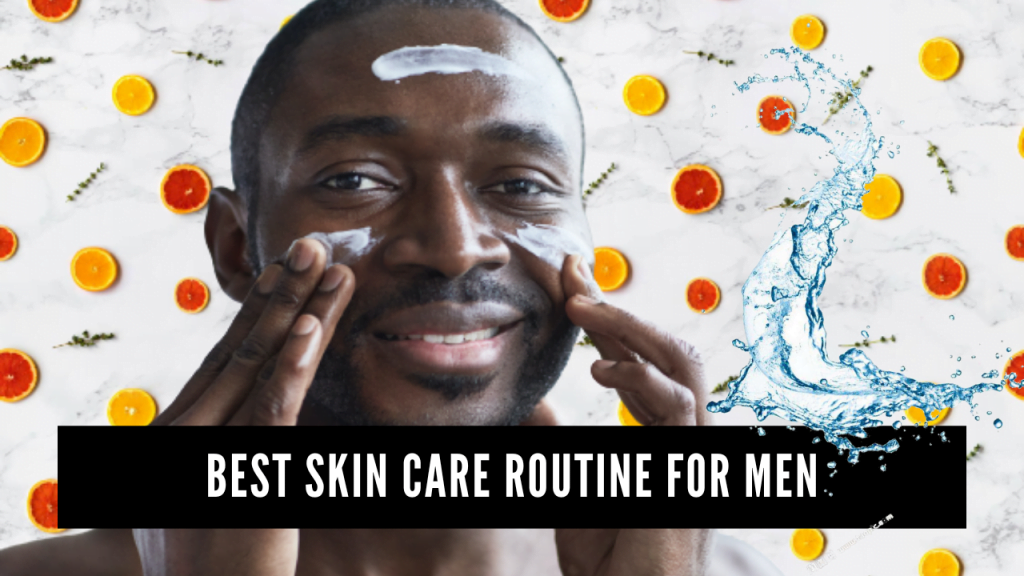 Best Skin Care Routine For Men