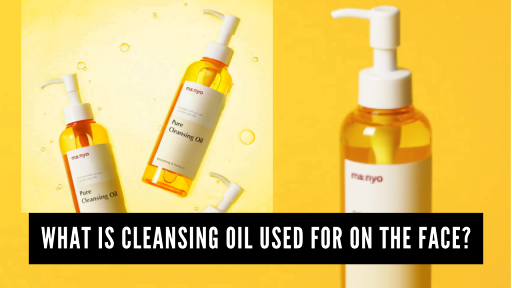 What Is Cleansing Oil Used For On The Face
