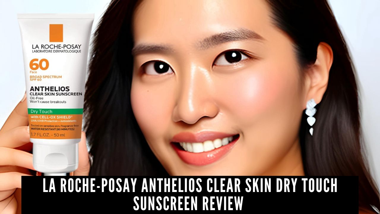 La Roche-Posay Anthelios Clear Skin Dry Touch Sunscreen Review