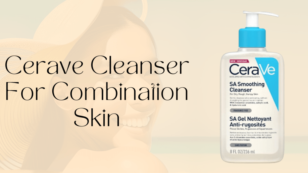 Cerave Cleanser For Combination Skin
