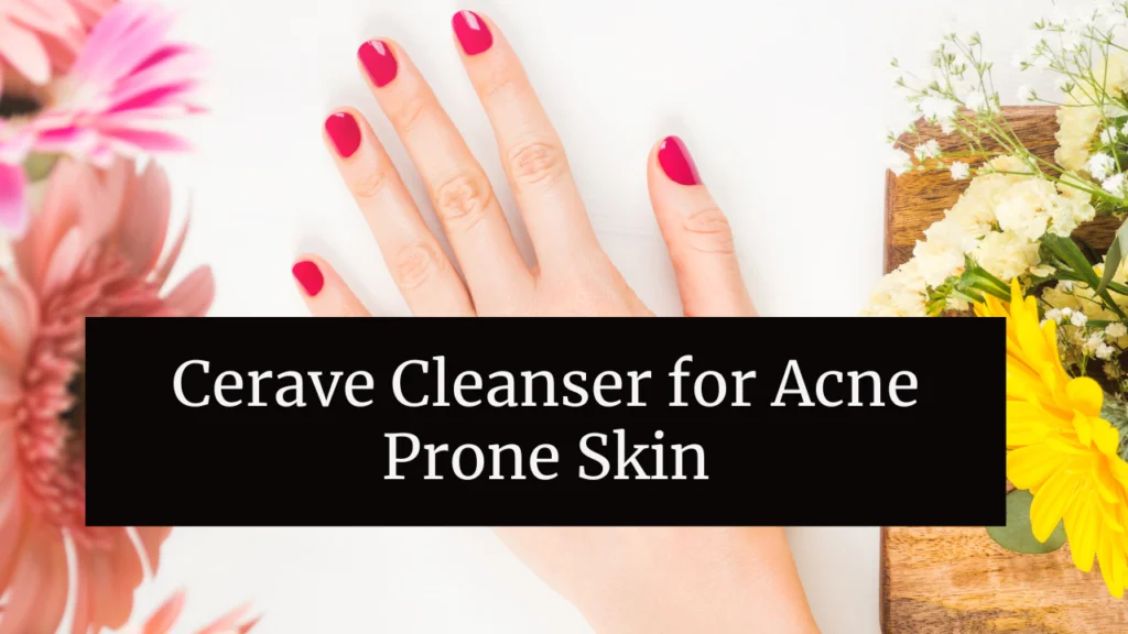 Cerave Cleanser for Acne Prone Skin