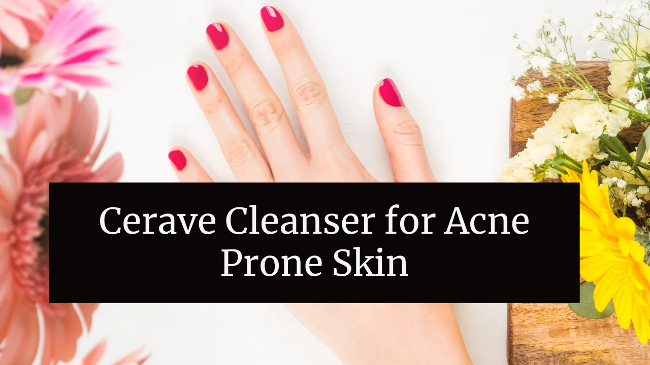 Cerave Cleanser for Acne Prone Skin