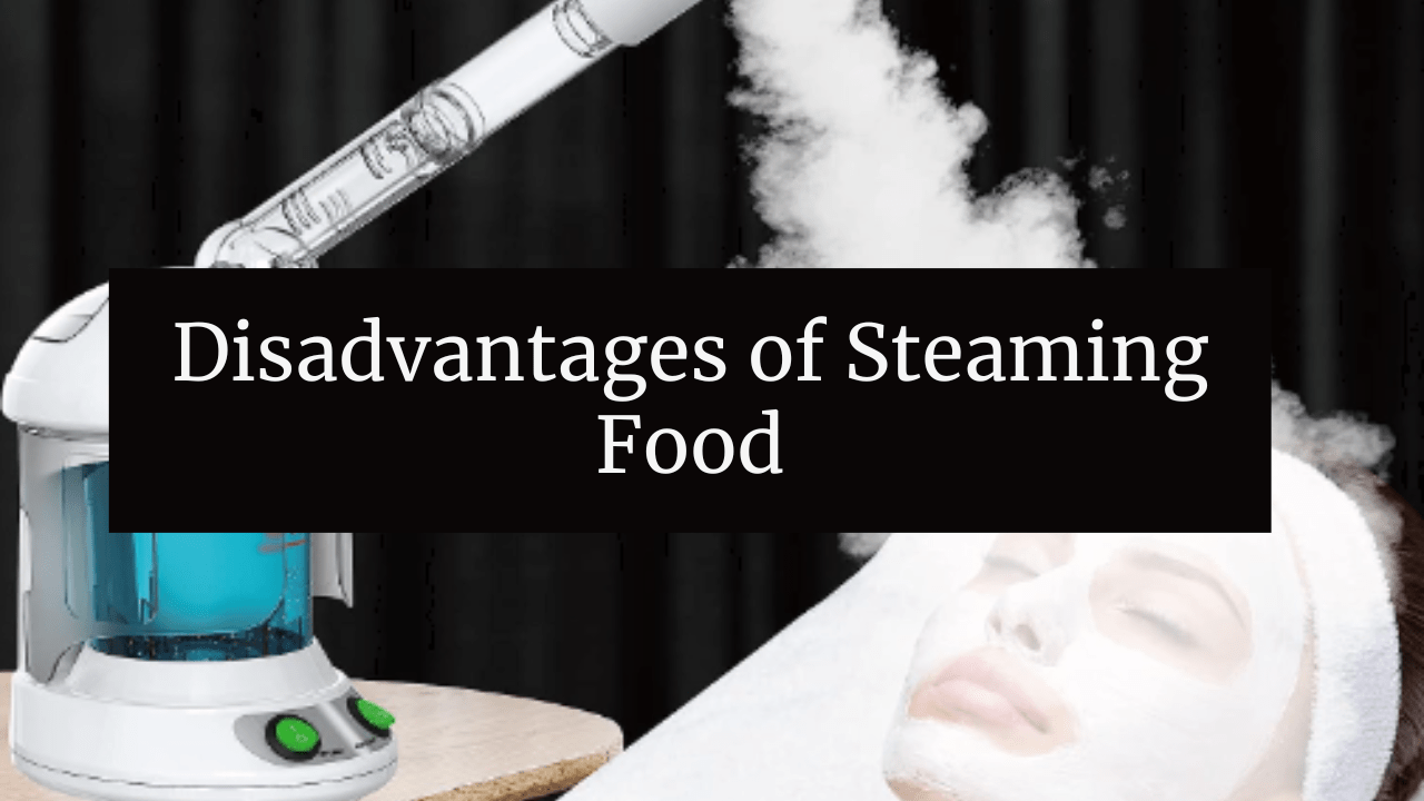Disadvantages of Steaming Food