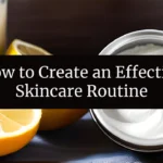 How to Create an Effective Skincare Routine