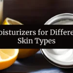 Moisturizers for Different Skin Types