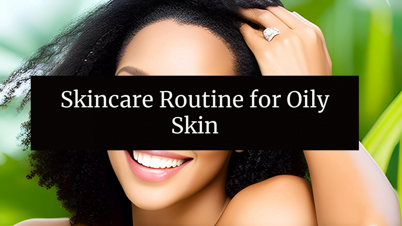 Skincare Routine for Oily Skin