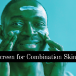 Sunscreen for Combination Skin Men