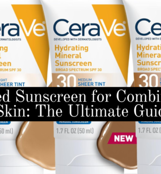 Tinted Sunscreen for Combination Skin: The Ultimate Guide