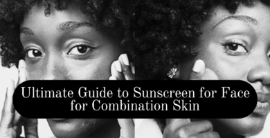 Ultimate Guide to Sunscreen for Face for Combination Skin